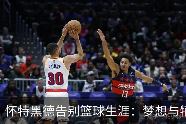 怀特黑德告别篮球生涯：梦想与牺牲的十年